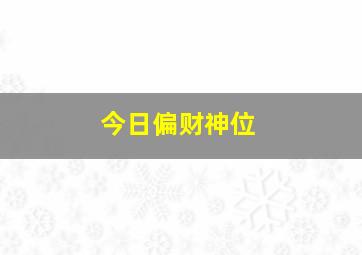 今日偏财神位