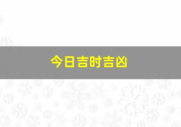 今日吉时吉凶