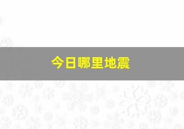 今日哪里地震