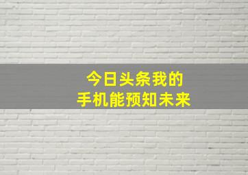 今日头条我的手机能预知未来