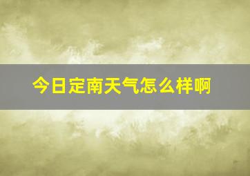 今日定南天气怎么样啊