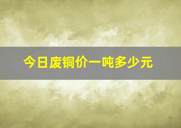 今日废铜价一吨多少元