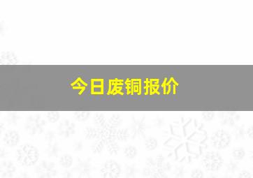 今日废铜报价