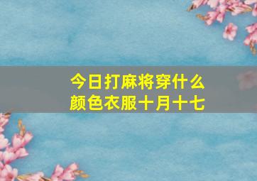 今日打麻将穿什么颜色衣服十月十七