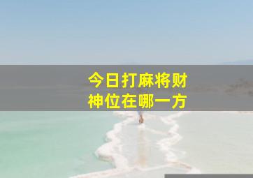 今日打麻将财神位在哪一方