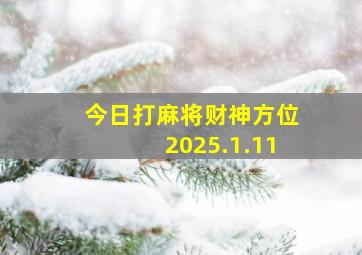 今日打麻将财神方位2025.1.11