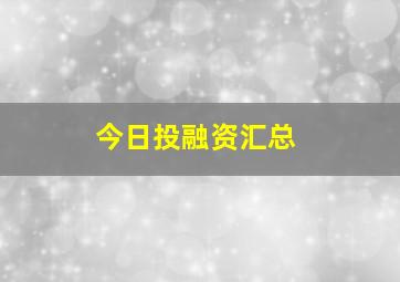 今日投融资汇总