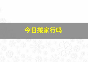 今日搬家行吗