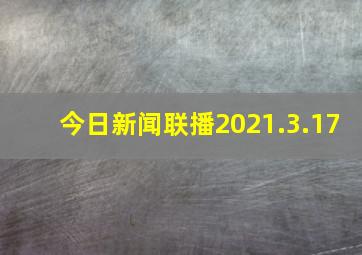 今日新闻联播2021.3.17