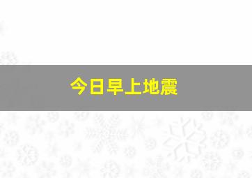 今日早上地震