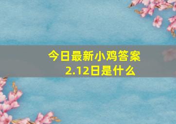 今日最新小鸡答案2.12日是什么