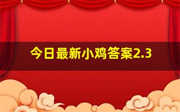 今日最新小鸡答案2.3