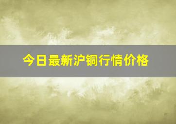 今日最新沪铜行情价格