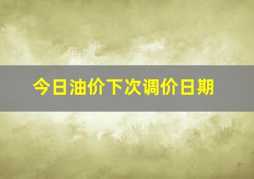 今日油价下次调价日期