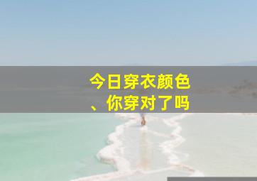 今日穿衣颜色、你穿对了吗