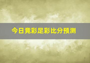 今日竞彩足彩比分预测