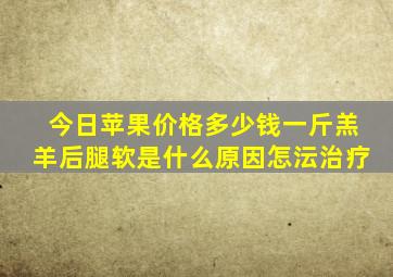 今日苹果价格多少钱一斤羔羊后腿软是什么原因怎沄治疗