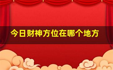 今日财神方位在哪个地方