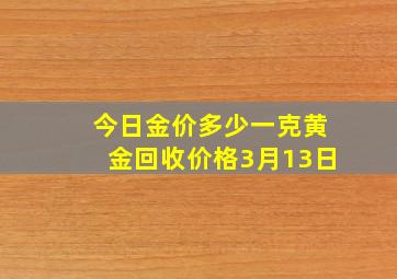 今日金价多少一克黄金回收价格3月13日