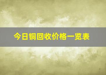 今日铜回收价格一览表