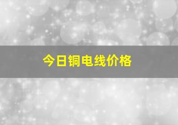 今日铜电线价格