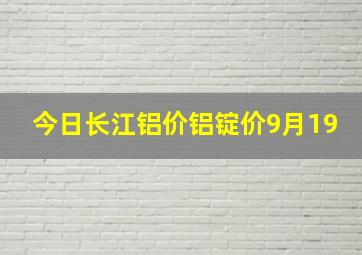 今日长江铝价铝锭价9月19