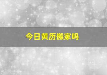 今日黄历搬家吗