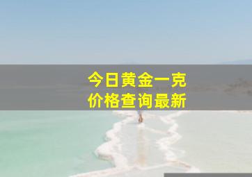 今日黄金一克价格查询最新