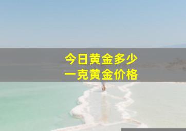 今日黄金多少一克黄金价格