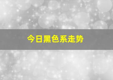 今日黑色系走势