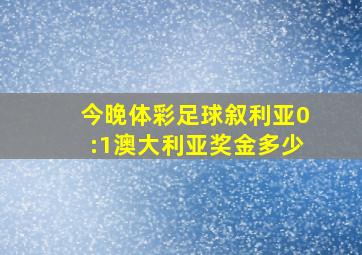 今晚体彩足球叙利亚0:1澳大利亚奖金多少