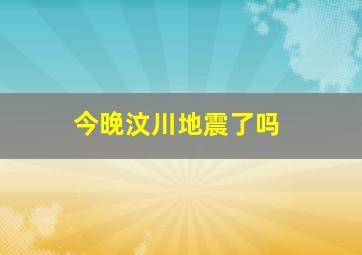 今晚汶川地震了吗