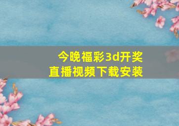 今晚福彩3d开奖直播视频下载安装