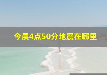 今晨4点50分地震在哪里