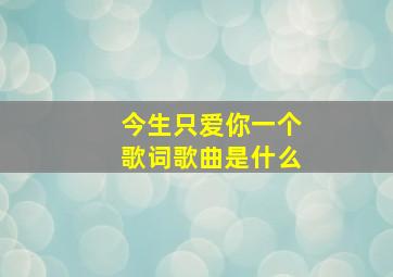 今生只爱你一个歌词歌曲是什么