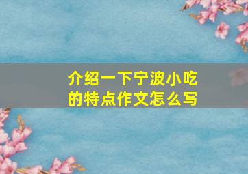 介绍一下宁波小吃的特点作文怎么写