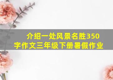 介绍一处风景名胜350字作文三年级下册暑假作业