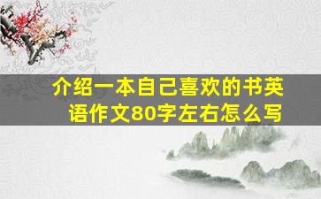 介绍一本自己喜欢的书英语作文80字左右怎么写