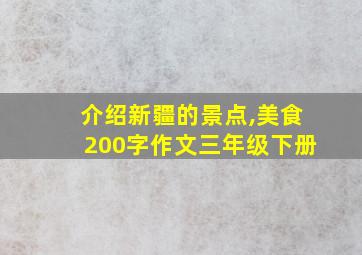 介绍新疆的景点,美食200字作文三年级下册