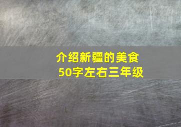 介绍新疆的美食50字左右三年级