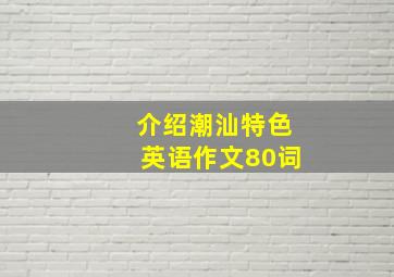 介绍潮汕特色英语作文80词