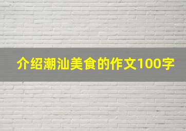 介绍潮汕美食的作文100字