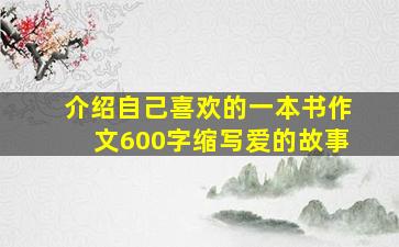 介绍自己喜欢的一本书作文600字缩写爱的故事