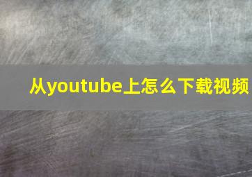 从youtube上怎么下载视频