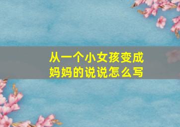 从一个小女孩变成妈妈的说说怎么写