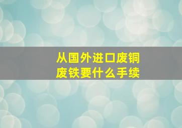 从国外进口废铜废铁要什么手续