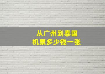 从广州到泰国机票多少钱一张