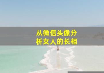 从微信头像分析女人的长相