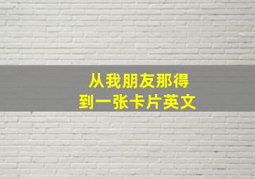 从我朋友那得到一张卡片英文