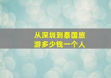 从深圳到泰国旅游多少钱一个人